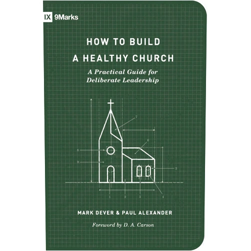 Mark Dever,Paul Alexander How to Build a Healthy Church: A Practical Guide for Deliberate Leadership (Second Edition) (9Marks)