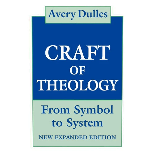 Avery Dulles The Craft of Theology: From Symbol to System, Expanded Edition