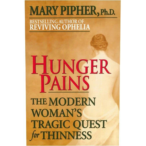 Mary Pipher Hunger Pains: The Modern Woman's Tragic Quest for Thinness