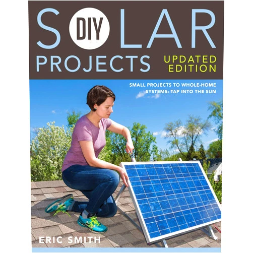 Eric Smith,Philip Schmidt DIY Solar Projects - Updated Edition: Small Projects to Whole-home Systems: Tap Into the Sun