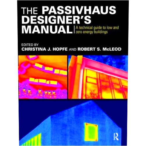 Christina Hopfe,Robert McLeod The Passivhaus Designer’s Manual: A technical guide to low and zero energy buildings