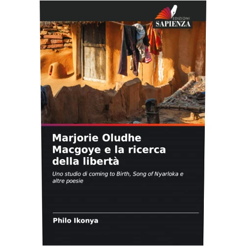 Philo Ikonya Marjorie Oludhe Macgoye e la ricerca della libertà: Uno studio di coming to Birth, Song of Nyarloka e altre poesie (Italian Edition)