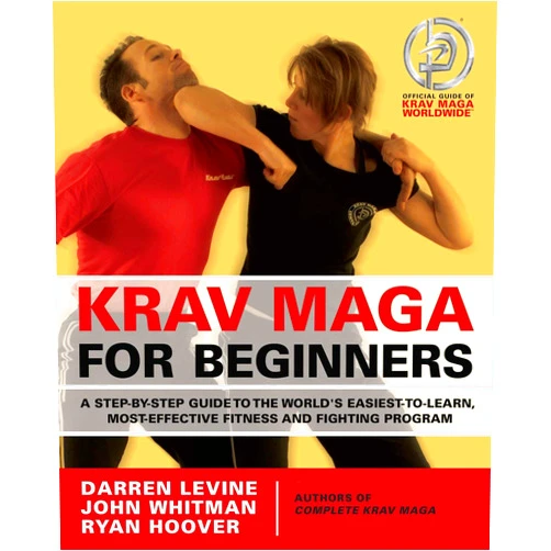 Darren Levine,Ryan Hoover Krav Maga for Beginners: A Step-by-Step Guide to the World's Easiest-to-Learn, Most-Effective Fitness and Fighting Program