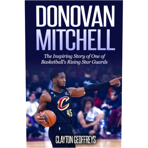 Clayton Geoffreys Donovan Mitchell: The Inspiring Story of One of Basketball's Rising Star Guards (Basketball Biography Books)