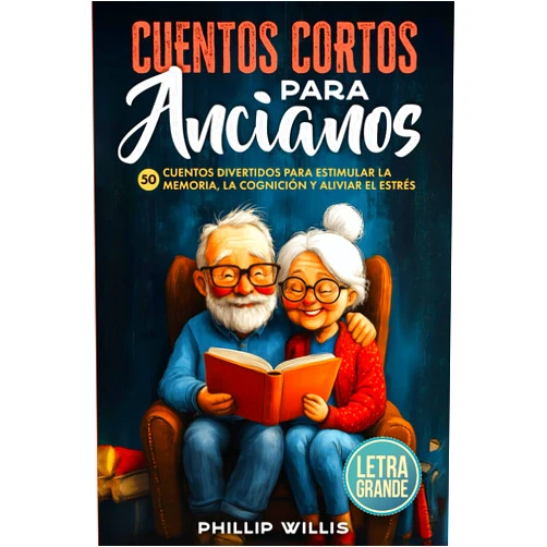Spanish Edition by Phillip Willis (Author) Cuentos Cortos Para Ancianos: 50 Cuentos Divertidos Para Estimular la Memoria, la Cognición Y Aliviar El Estrés (Spanish Edition)