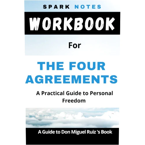 SPARK NOTES Workbook for Don Miguel Ruiz' The Four Agreements: A Practical Guide to Personal Freedom (A Toltec Wisdom Book)