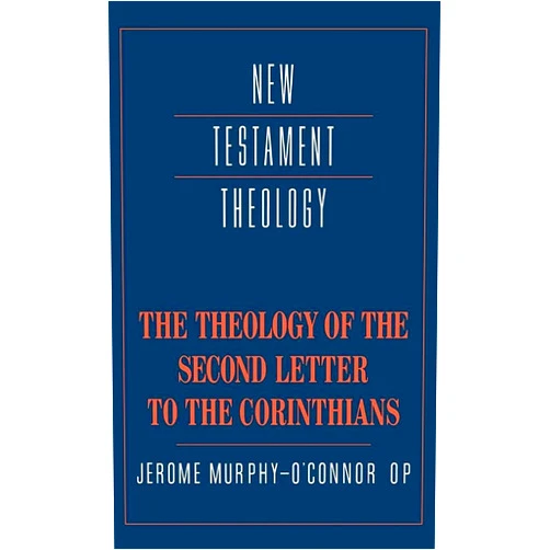 Jerome Murphy-O'Connor The Theology of the Second Letter to the Corinthians (New Testament Theology)