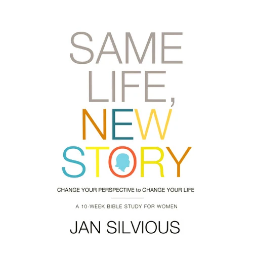 Jan Silvious Same Life, New Story: Change Your Perspective to Change Your Life