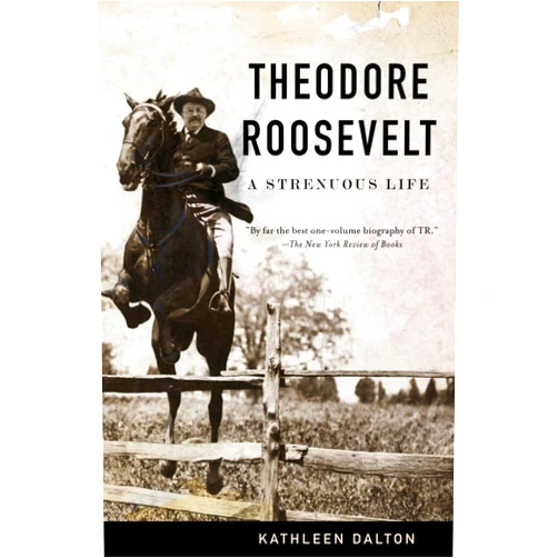 Kathleen Dalton Theodore Roosevelt: A Strenuous Life
