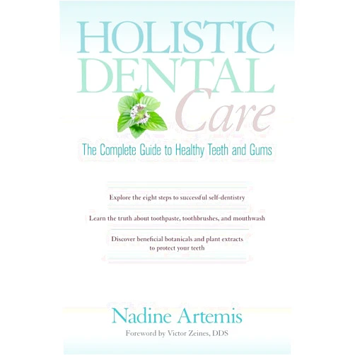 Nadine Artemis,Victor Zeines D.D.S. Holistic Dental Care: The Complete Guide to Healthy Teeth and Gums