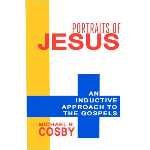 Michael R. Cosby Portraits of Jesus: An Inductive Approach to the Gospels