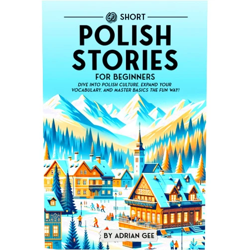 Adrian Gee 69 Short Polish Stories for Beginners: Dive Into Polish Culture, Expand Your Vocabulary, and Master Basics the Fun Way! (Polish Through Stories: A Cultural Journey)