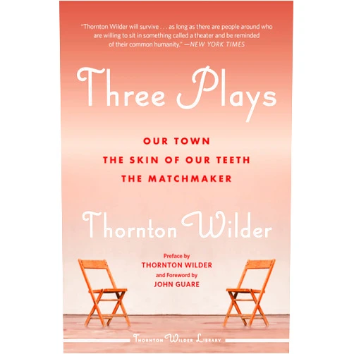 Thornton Wilder Three Plays: Our Town, The Skin of Our Teeth, and The Matchmaker