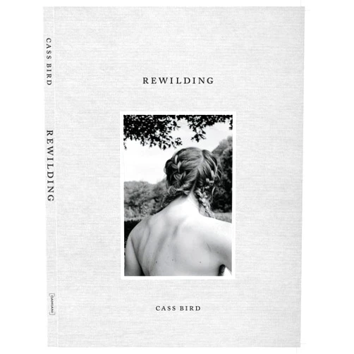 Cass Bird,Sally Singer,Jack Halberstam Cass Bird: Rewilding
