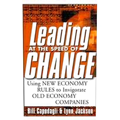 Lyn Jackson,Bill Capodagli,Lynn Jackson Leading at the Speed of Change: Using New Economy Rules to Transform Old Economy Companies