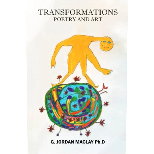 G. Jordan Maclay PhD TRANSFORMATIONS Poetry And Art