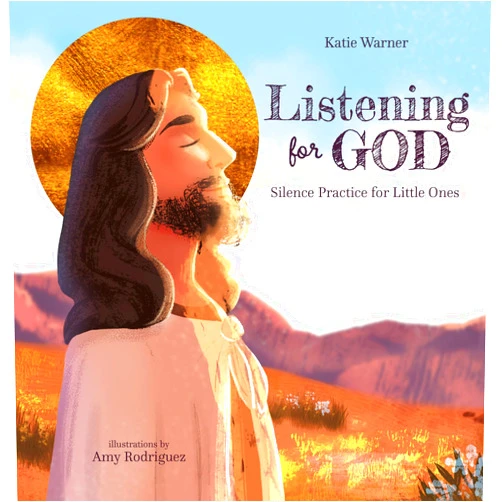 By Katie Warner (Author), Amy Rodriguez (Illustrator) Listening For God: Silence Practice for Little Ones
