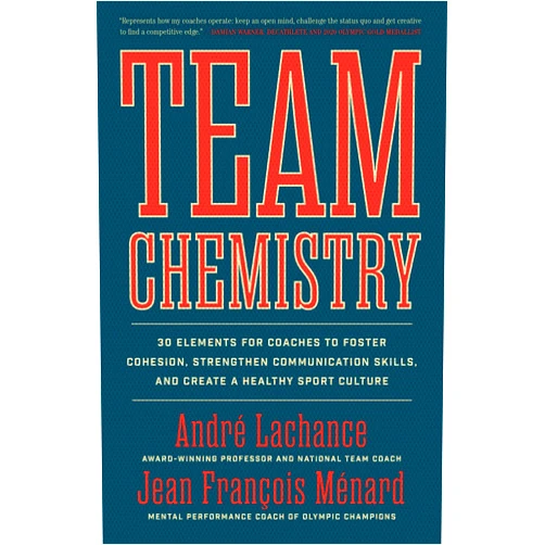 André Lachance,Jean François Ménard Team Chemistry: 30 Elements for Coaches to Foster Cohesion, Strengthen Communication Skills, and Create a Healthy Sport Culture