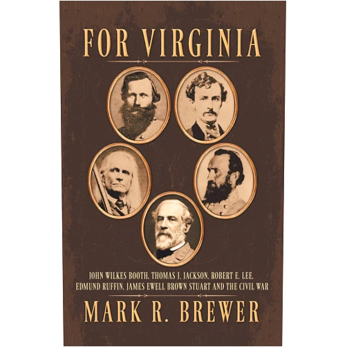 By Mark R. Brewer (Author) Format: Kindle Edition For Virginia: John Wilkes Booth, Thomas J. Jackson, Robert E. Lee, Edmund Ruffin, James Ewell Brown Stuart and the Civil War
