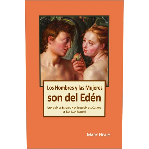 Dr Mary Healy,Margarita de Larrauri,Dr Dora Tobar Los Hombres y las Mujeres Son del Edén: Una guía de Estudio a la Teología del Cuerpo de San Juan Pablo II