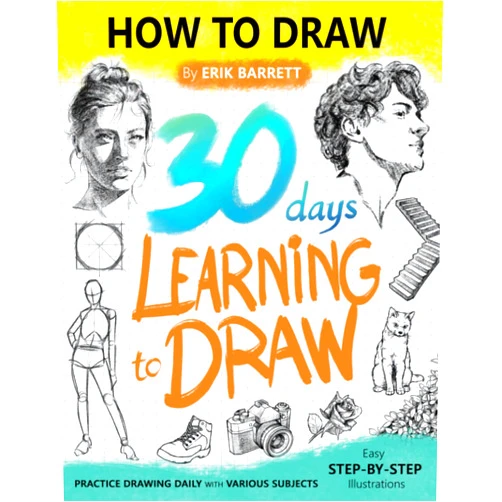 By Erik Barrett (Author) 30 Days Learning to Draw: 30-Day Drawing Checklist with Step By Step Instructions on How to Draw Different Subjects Such as Animals, Plants, Humans, ... (Daily Practice Guide Book for Beginners)