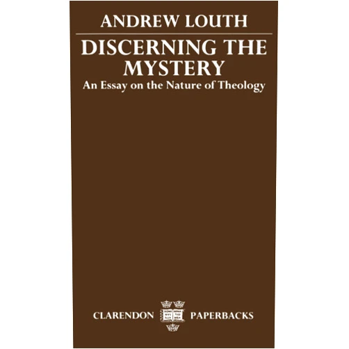 Andrew Louth Discerning the Mystery: An Essay on the Nature of Theology (Clarendon Paperbacks)