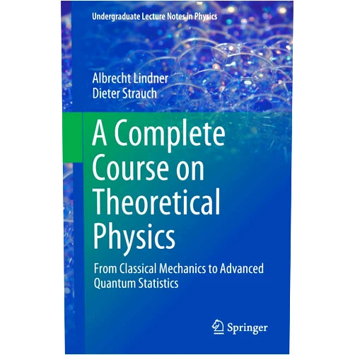 Albrecht Lindner,Dieter Strauch A Complete Course on Theoretical Physics: From Classical Mechanics to Advanced Quantum Statistics (Undergraduate Lecture Notes in Physics)