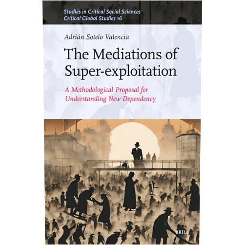 By Adrián Sotelo Valencia (Author), David Stiles Sparks (Translator) The Mediations of Super-exploitation: A Methodological Proposal for Understanding New Dependency (Studies in Critical Social Sciences, 328)
