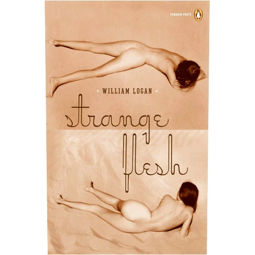 William Logan Strange Flesh (Penguin Poets)