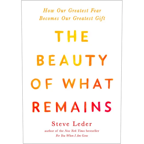 By Steve Leder (Author) The Beauty of What Remains: How Our Greatest Fear Becomes Our Greatest Gift