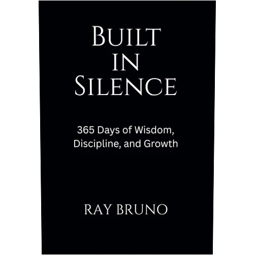 Ray Bruno Built in Silence: 365 Days of Wisdom, Discipline, and Growth