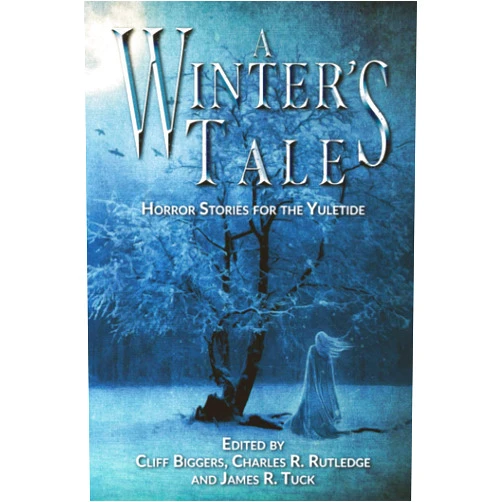 Cliff Biggers,Charles R Rutledge,James R Tuck A Winter's Tale: Horror Stories for the Yuletide