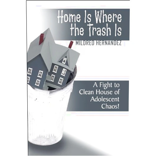 Mildred Hernandez Home Is Where the Trash Is: A Fight to Clean House of Adolescent Chaos!