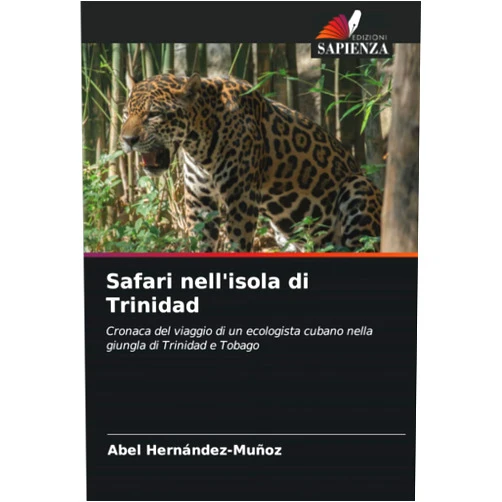 Abel Hernández-Muñoz Safari nell'isola di Trinidad: Cronaca del viaggio di un ecologista cubano nella giungla di Trinidad e Tobago (Italian Edition)