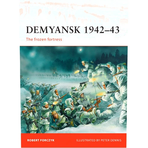 By Robert Forczyk (Author), Peter Dennis (Illustrator) Demyansk 1942–43: The frozen fortress (Campaign, 245)