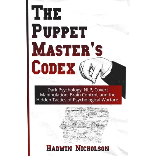 By Hadwin Nicholson (Author) The Puppet Master's Codex: Dark Psychology, NLP, Covert Manipulation, Brain Control, and the Hidden Tactics of Psychological Warfare.