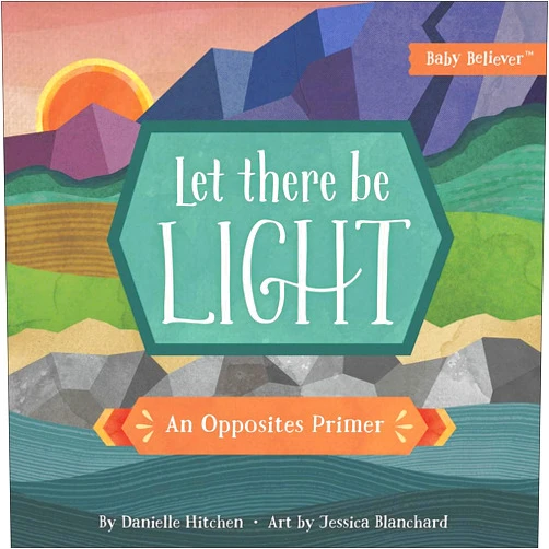 By Danielle Hitchen (Author), Jessica Blanchard (Artist) Let There Be Light: An Opposites Primer (Baby Believer)