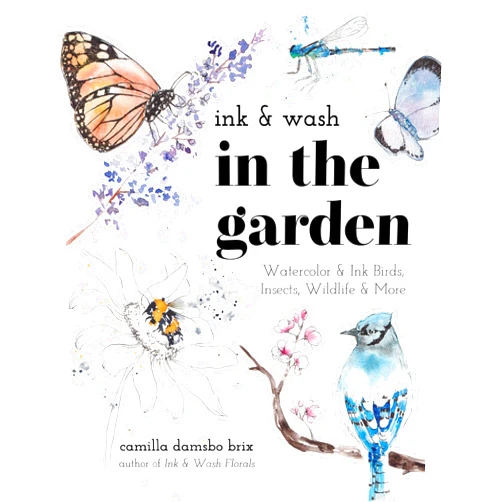 Camilla Damsbo Brix Ink & Wash in the Garden: Watercolor & Ink Birds, Insects, Wildlife & More