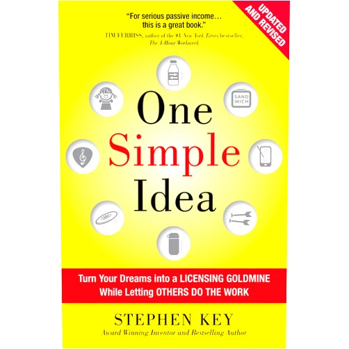 Stephen Key One Simple Idea, Revised and Expanded Edition: Turn Your Dreams into a Licensing Goldmine While Letting Others Do the Work