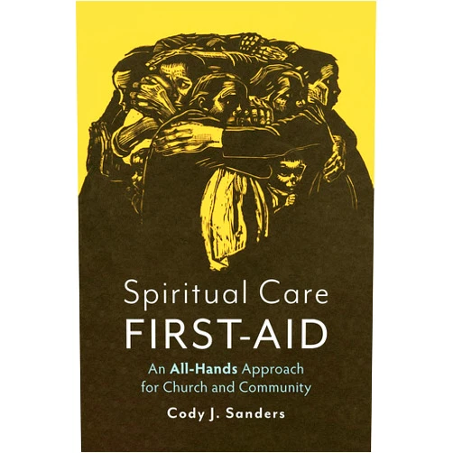 Cody J. Sanders Spiritual Care First-Aid: An All-Hands Approach for Church and Community
