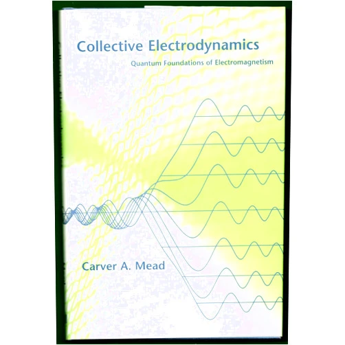By Carver Mead (Author) Collective Electrodynamics: Quantum Foundations of Electromagnetism