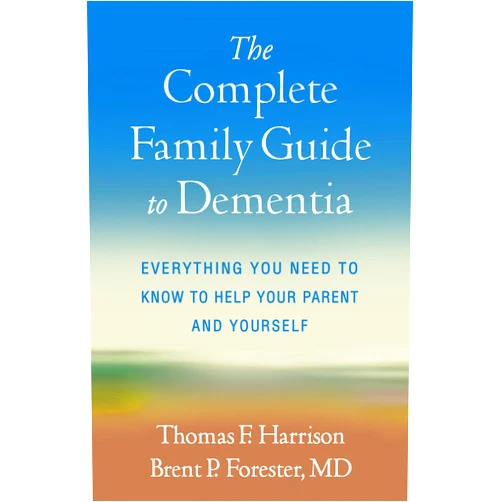 Thomas F. Harrison,Brent P. Forester The Complete Family Guide to Dementia: Everything You Need to Know to Help Your Parent and Yourself