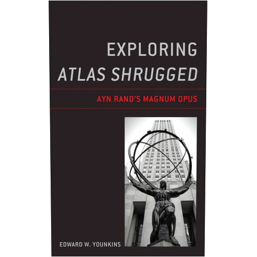 By Edward W. Younkins (Author) Exploring Atlas Shrugged: Ayn Rand’s Magnum Opus