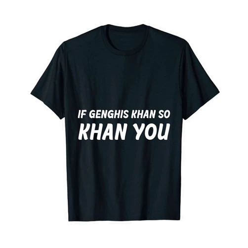 History Designs for Teacher and History Buffs If Genghis Khan So Khan You - Funny Historian T-Shirt