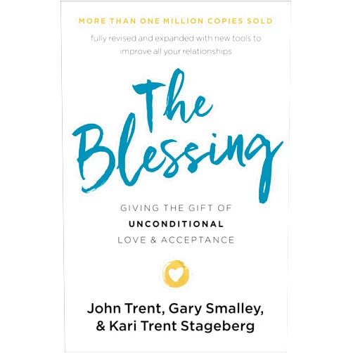 John Trent,Gary Smalley,Kari Trent Stageberg The Blessing: Giving the Gift of Unconditional Love and Acceptance