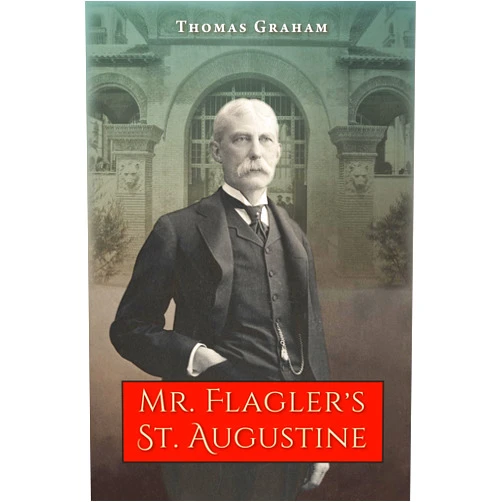 By Thomas Graham (Author) Mr. Flagler’s St. Augustine