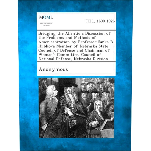 By Anonymous (Creator) Bridging the Atlantic a Discussion of the Problems and Methods of Americanization by Professor Sarka B. Hrbkova Member of Nebraska State Council of de