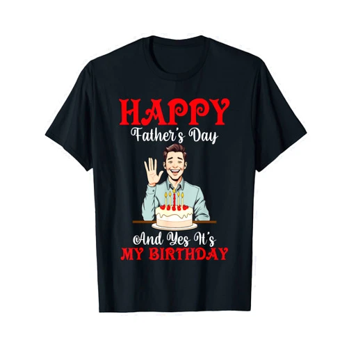 P7Shop Happy Father Day Daddy Papa Daddy And Cake Happy Father's Day And Yes It’s My Birthday T-Shirt