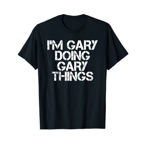 Sarcastic Birthday Name Text Joke Lover T-Shirts I'M GARY DOING GARY THINGS Shirt Funny Christmas Gift Idea