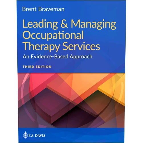 Brent Braveman OTR PhD FAOTA Leading & Managing Occupational Therapy Services: An Evidence-Based Approach